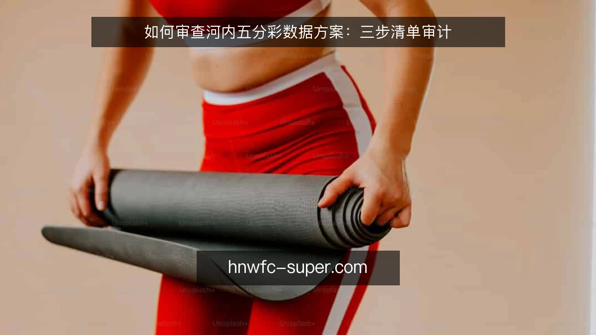 如何审查河内五分彩数据方案：三步清单审计