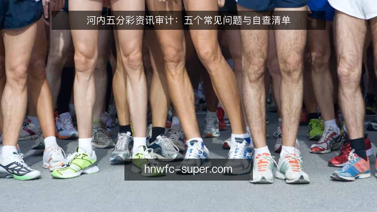 河内五分彩资讯审计：五个常见问题与自查清单