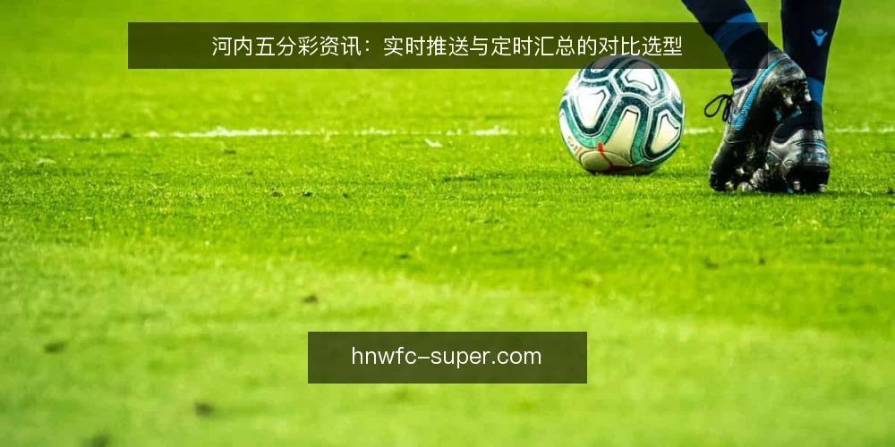 河内五分彩资讯：实时推送与定时汇总的对比选型 — 先定评估标准：你要解决什么问题 配图