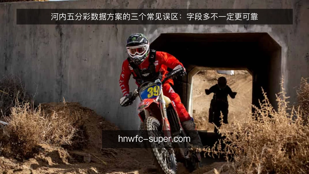 河内五分彩数据方案的三个常见误区：字段多不一定更可靠